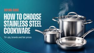 How to Choose Stainless Steel Cookware: Tri-Ply, Brands and Prices