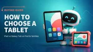 How to Choose a Tablet: iPad vs Galaxy Tab vs Fire for Families