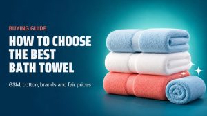 How to Choose the Best Bath Towel: GSM, Cotton, Brands and Prices